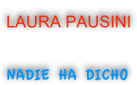 BIENVENIDA
LAURA PAUSINI
con tu  album

NADIE HA DICHO